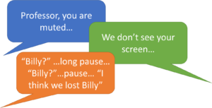 Speech bubbles that say "Professor, you are muted", "We don't see your screen" and “Billy?” …long pause… “Billy?”…pause… “I think we lost Billy”